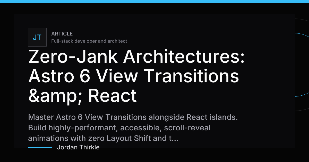 Zero-Jank Architectures: Astro 6 View Transitions & React